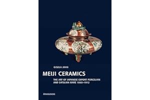 Meiji Ceramics: The Art of Japanese Export Porcelain and Satsuma Ware 1868-1912