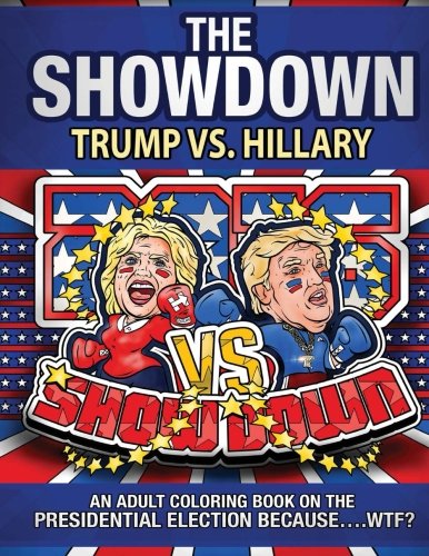 The Showdown: Trump vs. Hillary: An Adult Coloring Book on the Presidential Election Because….WTF?