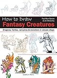 How to Draw: Fantasy Creatures: Dragons, fairies, vampires and monsters in simple steps by 