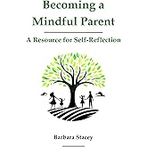 Becoming a Mindful Parent: A Resource for Self-Reflection