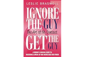Ignore the Guy, Get the Guy - The Art of No Contact: A Woman's Survival Guide to Mastering a Breakup and Taking Back Her Powe