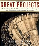 Great Projects: The Epic Story of the Building of America, from the Taming of the Mississippi to the by James Tobin