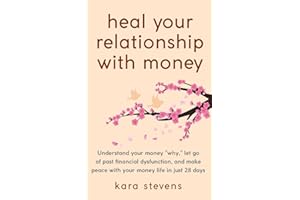 heal your relationship with money: Understand your "why," let go of past financial dysfunction, and make peace with your mone