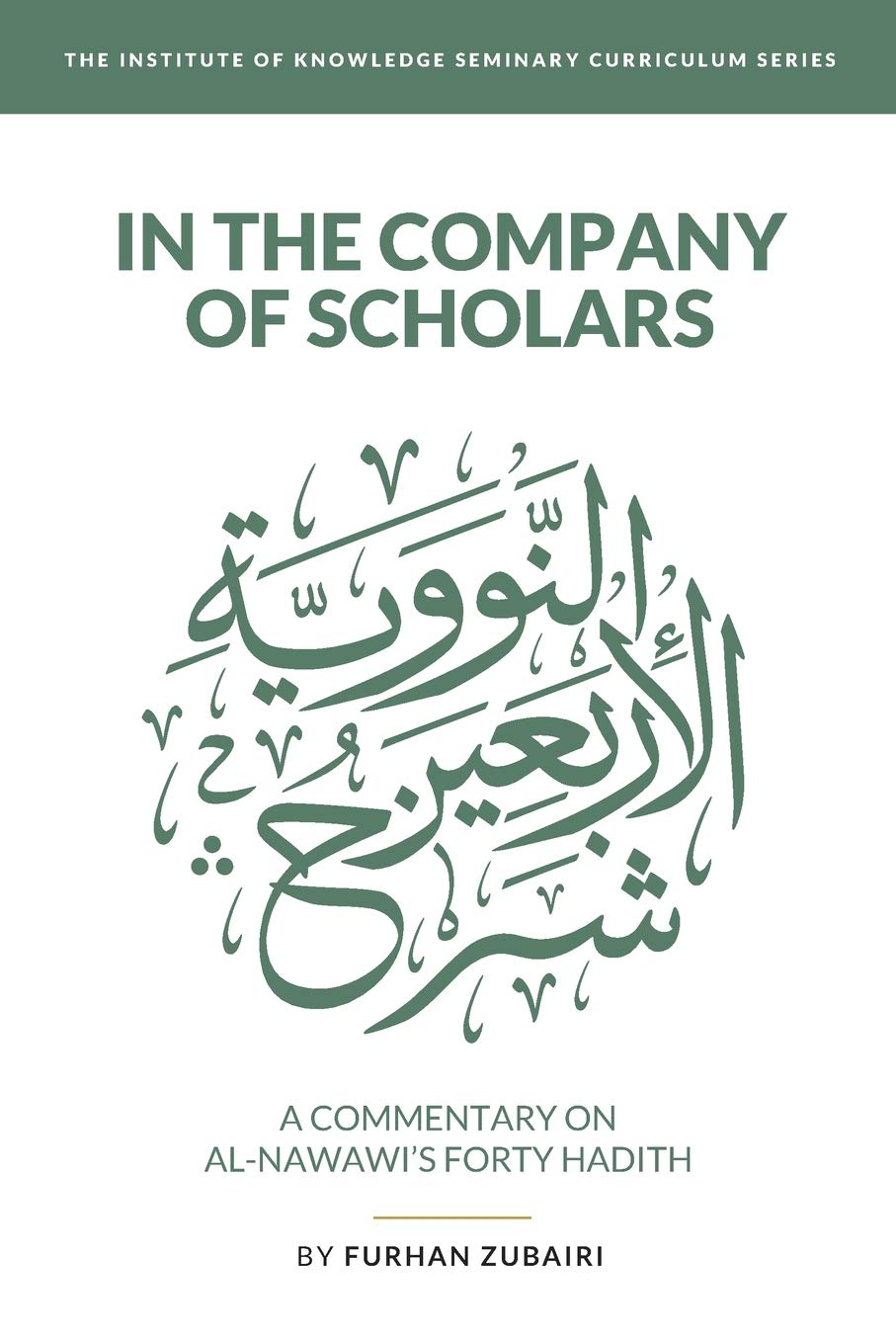 In The Company Of Scholars A Commentary On Al Nawawi S Forty ḥadith Iok Seminary Curriculum Series Zubairi Furhan 9798676961732 Amazon Com Books