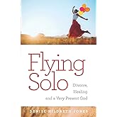 Flying Solo: A Journey of Divorce, Healing and a Very Present God