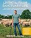 Living the Farm Sanctuary Life: The Ultimate Guide to Eating Mindfully, Living Longer, and Feeling Better Every Day by Gene Baur, Gene Stone