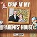 Crap at My Parents' House