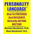 Personality Language(tm): How To PERSUADE And INFLUENCE Virtually ANYONE ANYTIME