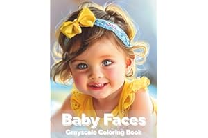 Baby Faces Grayscale Coloring Book: A Grayscale Coloring Book Featuring Adorable Baby Portraits, Sweet Expressions, and Cute 