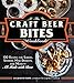 The Craft Beer Bites Cookbook: 100 Recipes for Sliders, Skewers, Mini Desserts, and More--All Made w by Jacquelyn Dodd