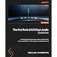 The Pro Tools 2023 Post-Audio Cookbook: A holistic approach to post audio workflows like music production, motion picture, and spoken word