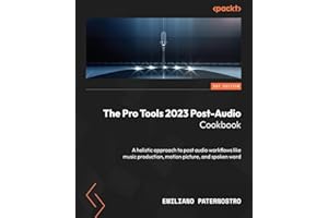 The Pro Tools 2023 Post-Audio Cookbook: A holistic approach to post audio workflows like music production, motion picture, and spoken word