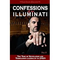 Confessions of an Illuminati, Volume II: The Time of Revelation and Tribulation Leading up to 2020