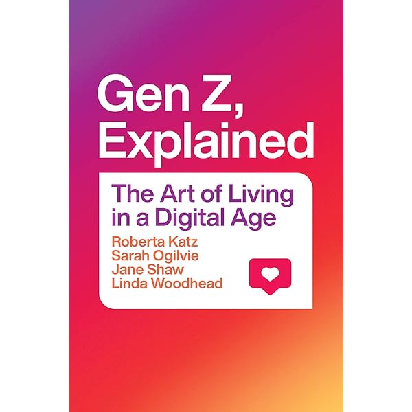 Gen Z, Explained: The Art of Living in a Digital Age: Katz