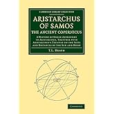 Aristarchus of Samos, the Ancient Copernicus: A History of Greek Astronomy to Aristarchus, Together with Aristarchus's Treati