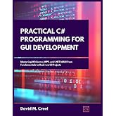 Practical C# Programming for GUI Development: Mastering Winforms, WPF, and .NET MAUI from Fundamentals to Real-world Projects
