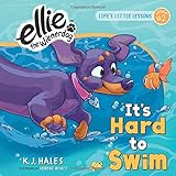 It's Hard to Swim (Ellie the Wienerdog series): Life's Little Lessons by Ellie the Wienerdog - Lesson #2