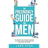 The Pregnancy Guide For Men: The ultimate first-time dad’s handbook on what to expect having a baby and becoming a new father