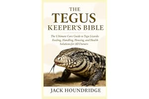 THE TEGUS KEEPER’S BIBLE: The Ultimate Care Guide to Tegu Lizards: Feeding, Handling, Housing, Breeding, and Health Solutions