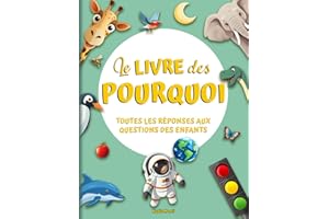 Le livre des Pourquoi: Toutes les réponses aux questions des enfants. De nombreuses curiosités pour explorer le merveilleux m