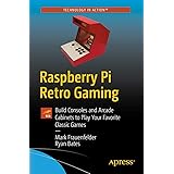 Raspberry Pi Retro Gaming: Build Consoles and Arcade Cabinets to Play Your Favorite Classic Games