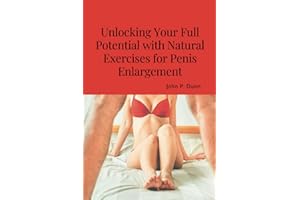 Unlocking Your Full Potential with Natural Exercises for Penis Enlargement: A Comprehensive Guide to a Larger Penis (Penis En
