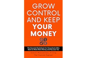 Grow Control and Keep Your Money: The Essential Guidebook for Consultants Who Want to Make More Money and Pay Less Tax