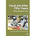 Food Aid After Fifty Years: Recasting its Role (Priorities for Development Economics)