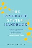 The Lymphatic System Handbook: Proven Lymphatic Drainage Massage Techniques and At-Home Strategies for Reducing Inflammation and Managing Chronic Ailments