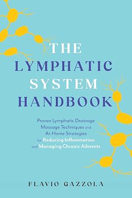The Lymphatic System Handbook: Proven Lymphatic Drainage Massage Techniques and At-Home Strategies for Reducing Inflammation and Managing Chronic Ailments