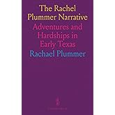 The Rachel Plummer Narrative: Adventures and Hardships in Early Texas