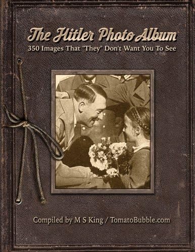 The Hitler Photo Album: 350 Images of Adolf Hitler That "They" Don't Want You To See