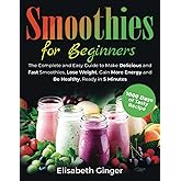 Smoothies for Beginners: The Complete and Easy Guide to Make Delicious and Fast Smoothies, Lose Weight, Gain More Energy and 