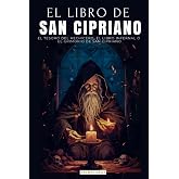 EL LIBRO DE SAN CIPRIANO: EL TESORO DEL HECHICERO, EL LIBRO INFERNAL O EL GRIMORIO DE SAN CIPRIANO | UN CL&Aacute;SICO DEL OCULTISMO Y LA MAGIA | LIBRO COMPLETO (Spanish Edition)