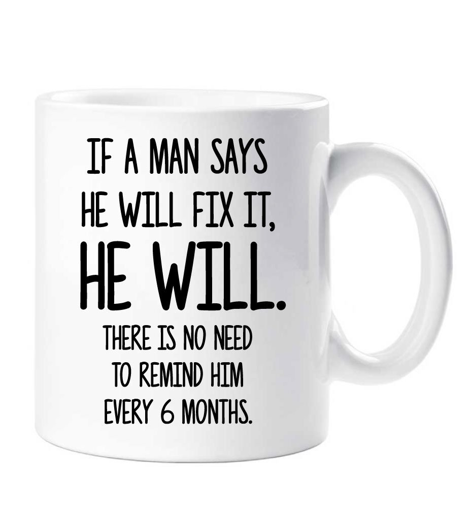 60 Second Makeover Limited If A Man Says He Will Fix It He Will There is No Need to Remind Him Every 6 Months Funny Mug Dad Grandad Friend Husband
