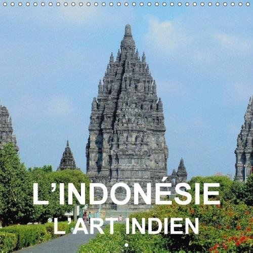 L'Indonesie - L'art Indien 2018: Art Et Architecture Bouddhiste Et Hindou De Java Et De Bali (Calvendo Places) (French Edition) by 