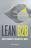 Lean B2B: Build Products Businesses Want (Lean Startup in B2B)
