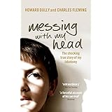 Messing with My Head: The Shocking True Story of My Lobotomy. Howard Dully and Charles Fleming