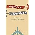 American Ambassadors: The Past, Present, and Future of America’s Diplomats