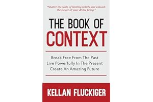 The Book of Context: Break free from the past, Live powerfully in the present, Create an Amazing Future