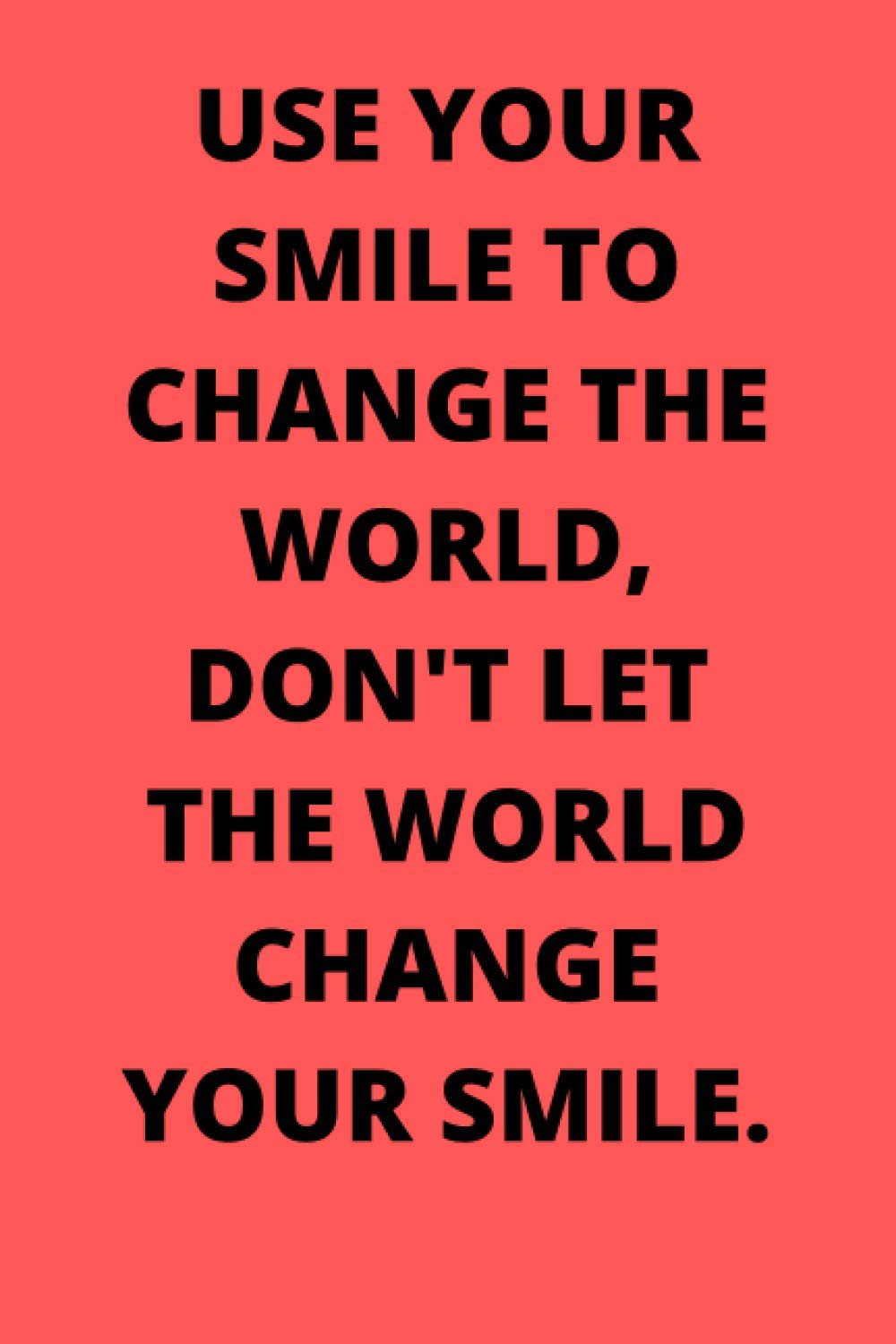 Let Your Smile Change The World But Do Not Let The World Change Your Smile Use Your Smile To Change The World, Don't Let The World Change Your Smile :  Smile, Quotes: Amazon.de: Bücher