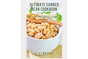 Ultimate Canned Bean Cookbook: Main Dishes, Sides, Soups & More!