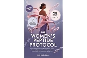 The Women’s Peptide Protocol: Science-Backed Strategies to Rejuvenate Skin, Balance Hormones, Support Fertility, Ease Menopause, and Awaken Libido with Personalized Cycling Plans