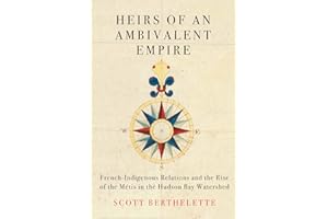 Heirs of an Ambivalent Empire: French-Indigenous Relations and the Rise of the Métis in the Hudson Bay Watershed