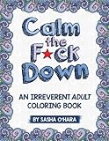 Calm the F*ck Down: An Irreverent Adult Coloring Book