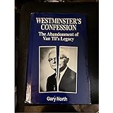 Westminster's Confession: The Abandonment of Van Til's Legacy