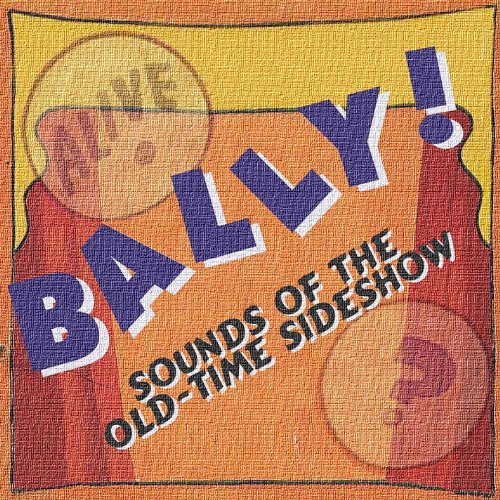 Sideshow - Bally! Sounds Of The Old-Time Sideshow - Zortam Music