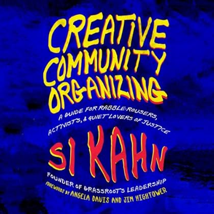 Creative Community Organizing: A Guide for Rabble-Rousers, Activists, and Quiet Lovers of Justice