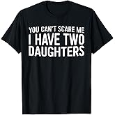 You Can't Scare Me I Have Two Daughters Shirt Fathers Day T-Shirt