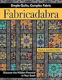 Fabricadabra - Simple Quilts, Complex Fabric: Discover the Hidden Potential in Your Stash by Paula Nadelstern